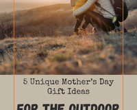 5 Unique Mother’s Day Gift Ideas for the Outdoor Loving Mom.