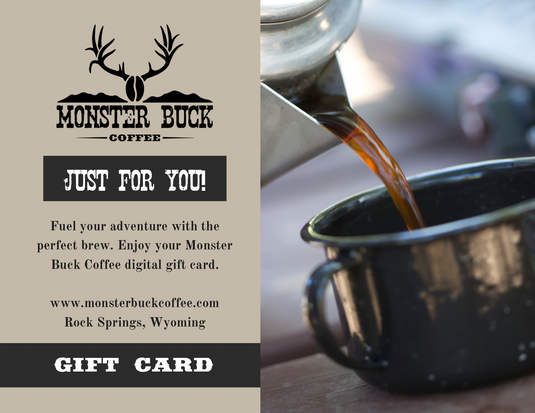 Just for you. A Monster Buck Coffee digital gift card, Fuel your adventure with the perfect brew.